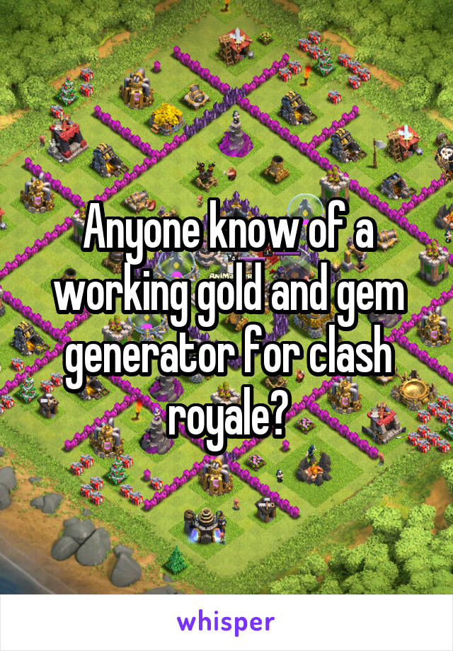 Anyone know of a working gold and gem generator for clash royale?