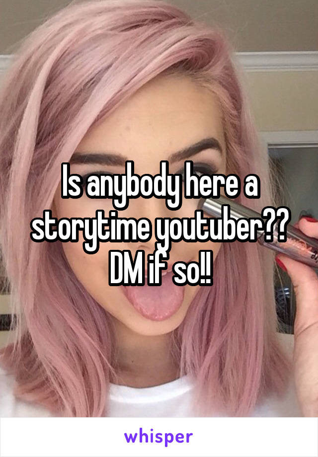 Is anybody here a storytime youtuber??
DM if so!!