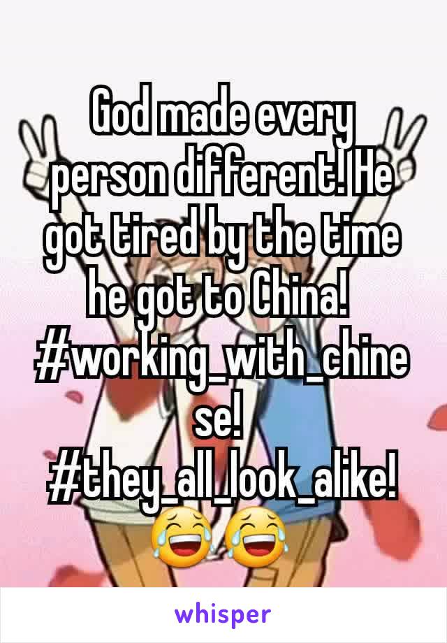 God made every  person different! He got tired by the time he got to China! 
#working_with_chinese! 
#they_all_look_alike! 😂😂 