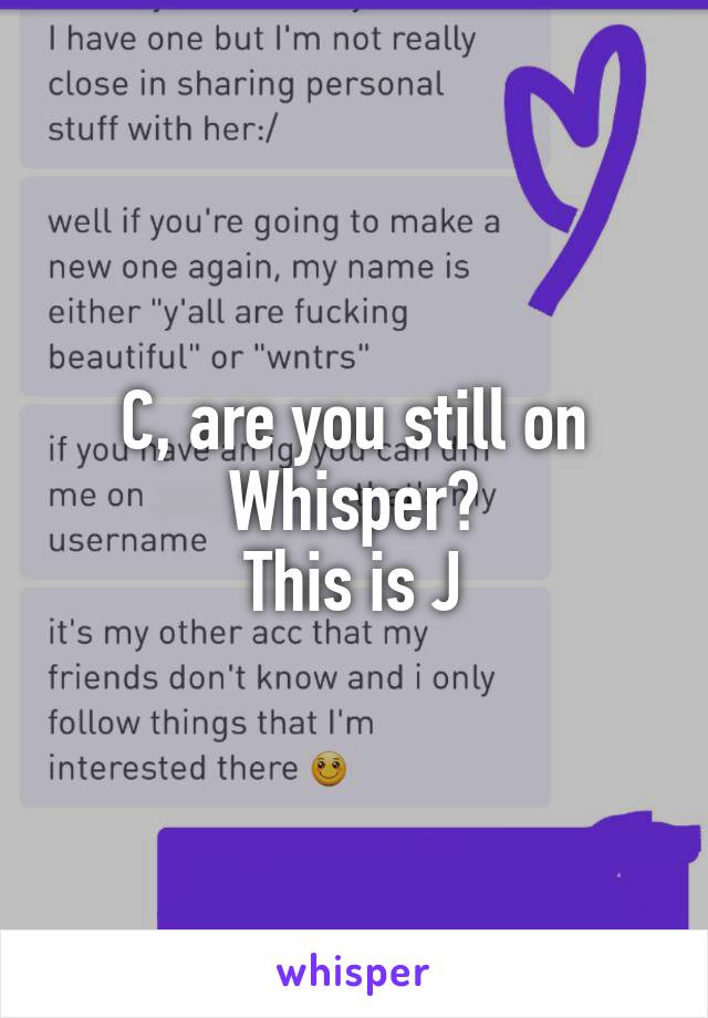 C, are you still on Whisper?
This is J