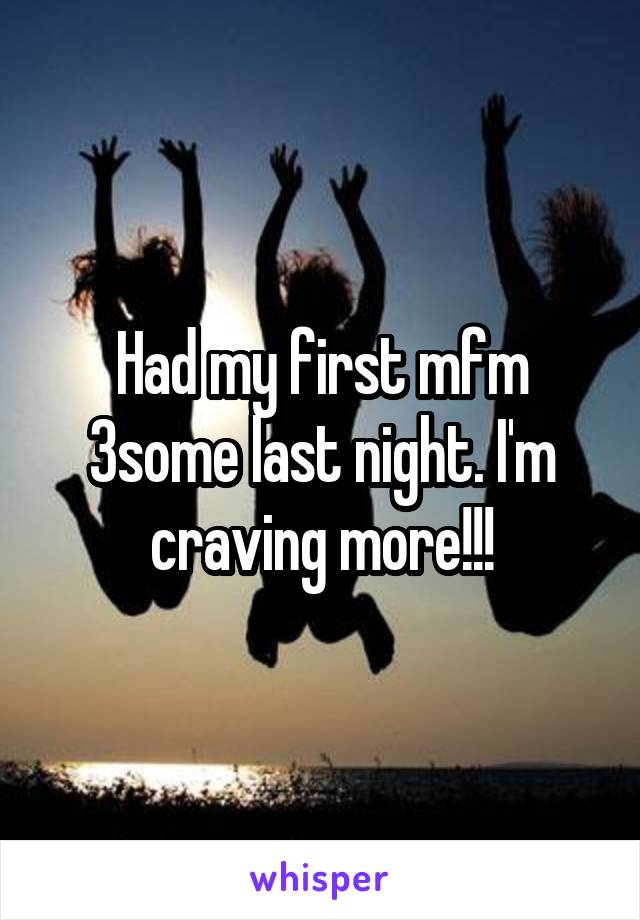 Had my first mfm 3some last night. I'm craving more!!!