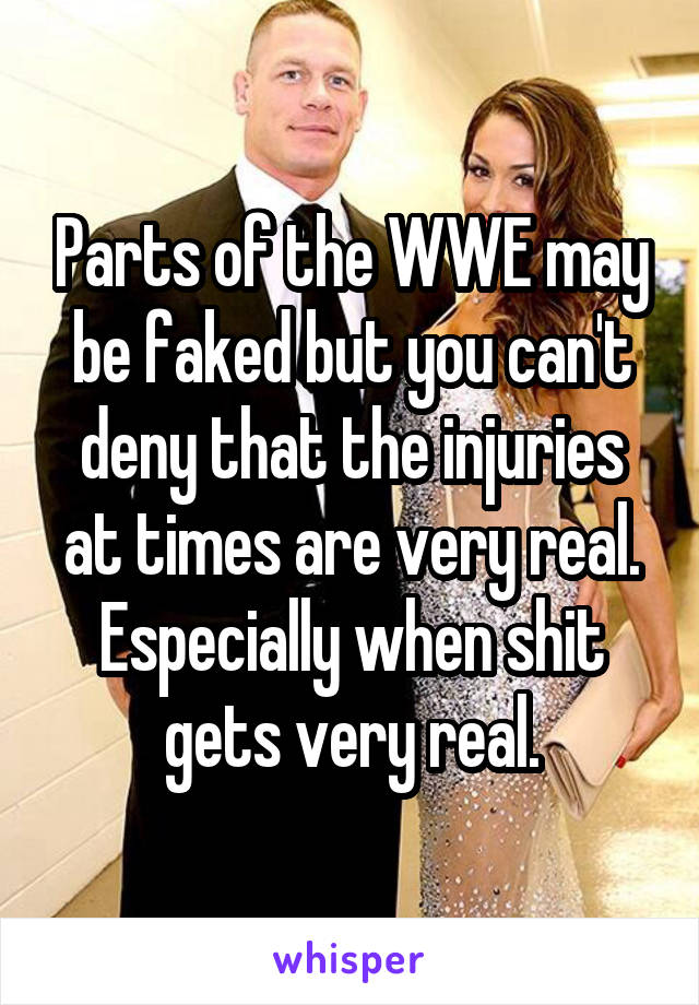 Parts of the WWE may be faked but you can't deny that the injuries at times are very real. Especially when shit gets very real.