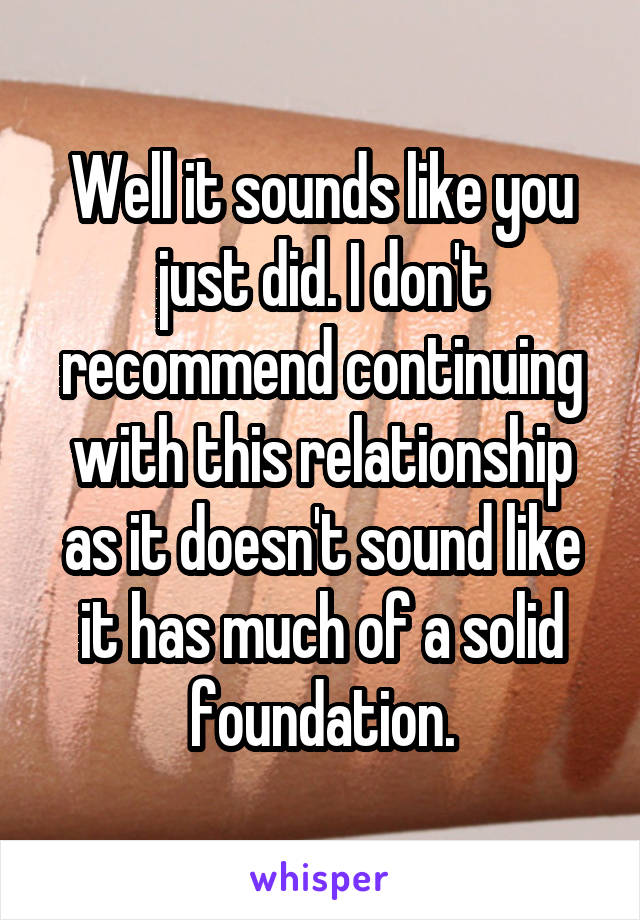 Well it sounds like you just did. I don't recommend continuing with this relationship as it doesn't sound like it has much of a solid foundation.