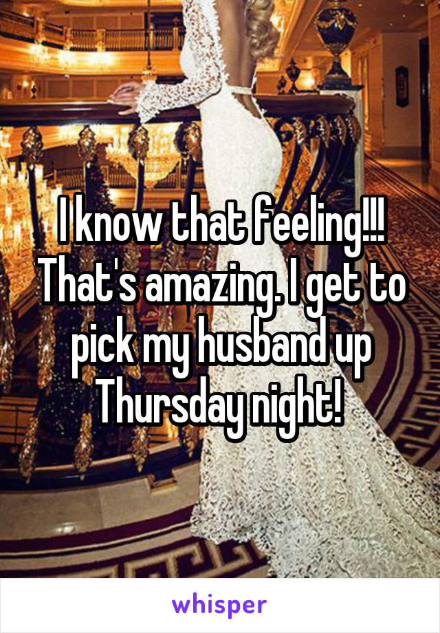 I know that feeling!!! That's amazing. I get to pick my husband up Thursday night! 