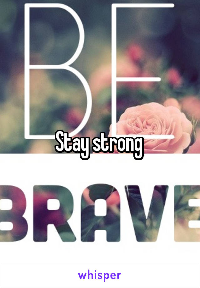 Stay strong 