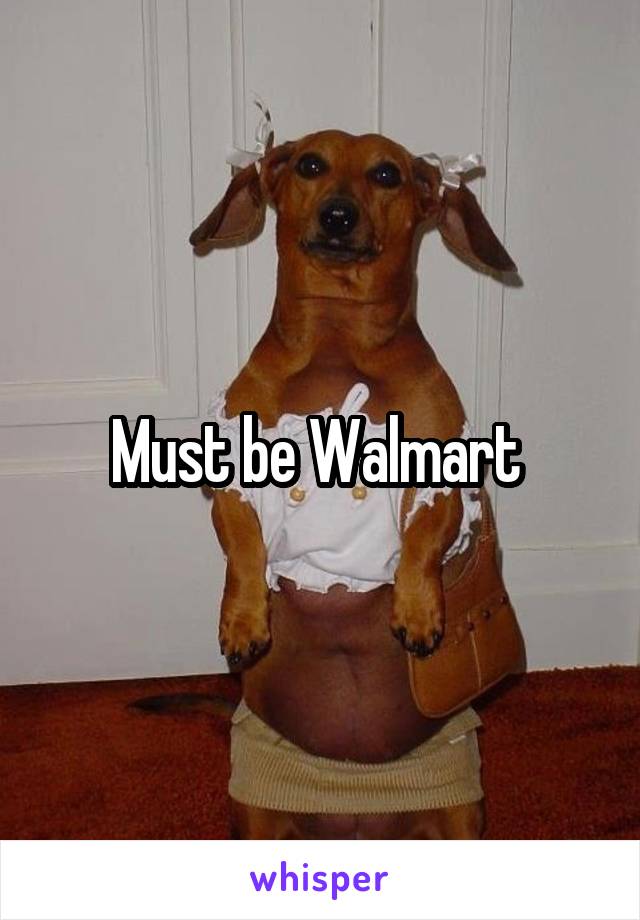 Must be Walmart 