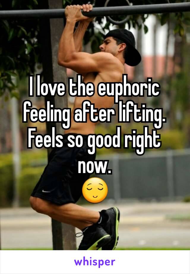 I love the euphoric feeling after lifting. Feels so good right now.
😌