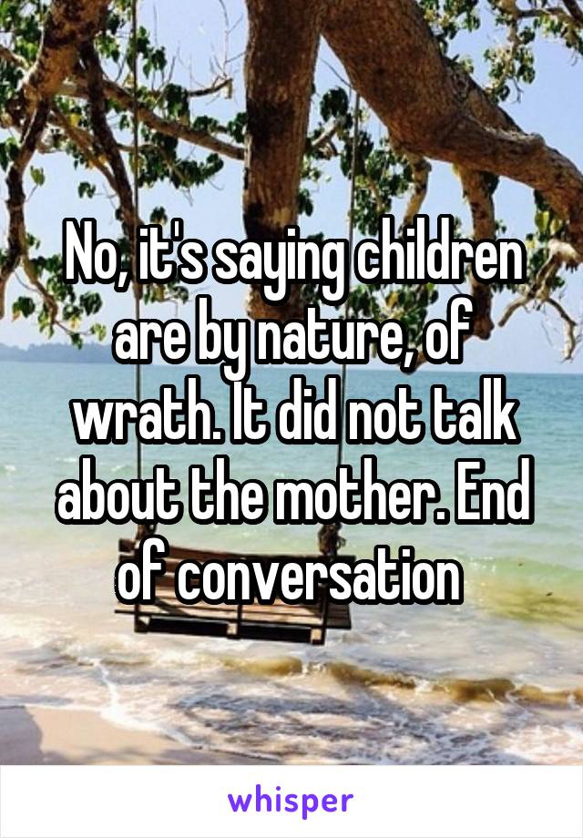 No, it's saying children are by nature, of wrath. It did not talk about the mother. End of conversation 