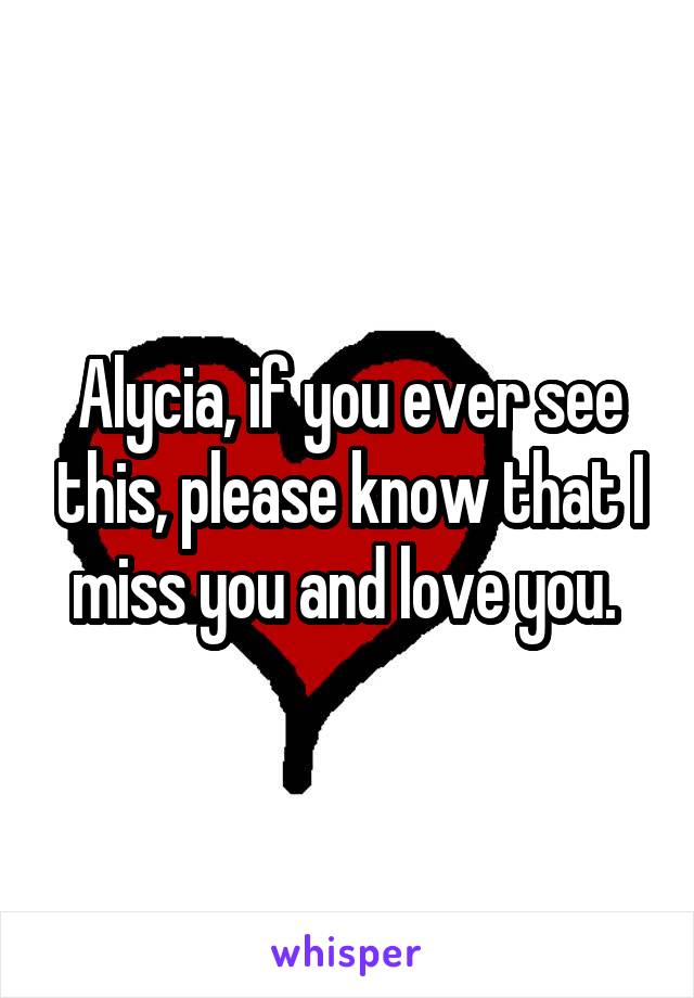 Alycia, if you ever see this, please know that I miss you and love you. 