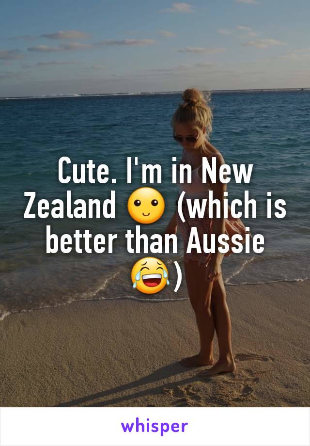 Cute. I'm in New Zealand 🙂 (which is better than Aussie 😂)