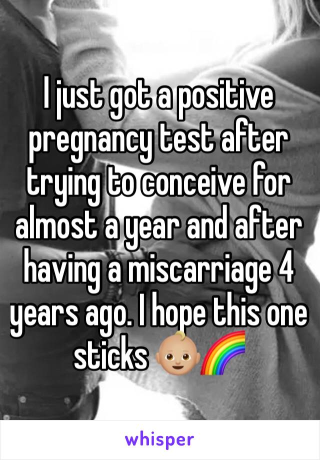 I just got a positive pregnancy test after trying to conceive for almost a year and after having a miscarriage 4 years ago. I hope this one sticks 👶🏼🌈