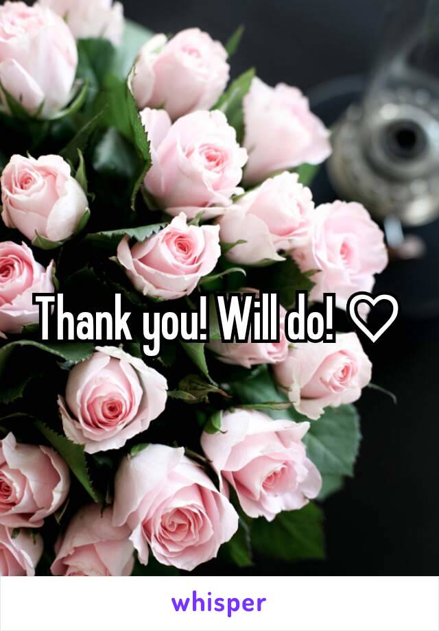 Thank you! Will do! ♡