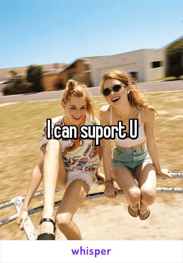 I can suport U