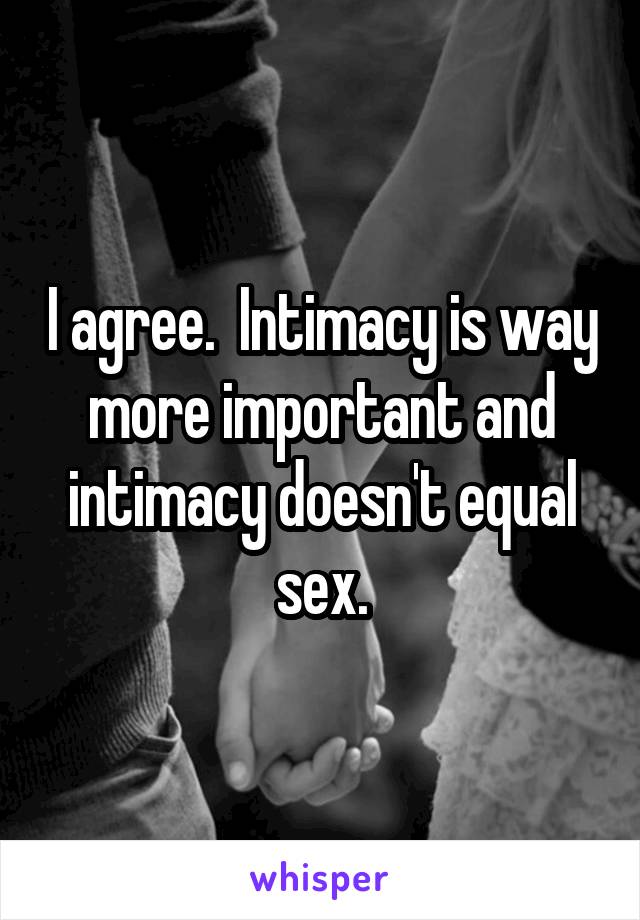 I agree.  Intimacy is way more important and intimacy doesn't equal sex.