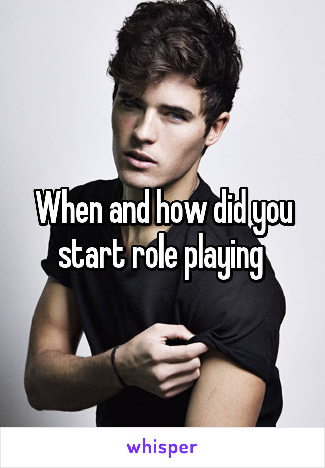 When and how did you start role playing 