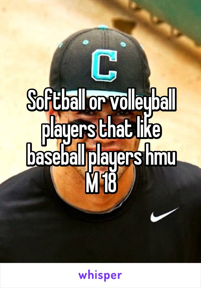 Softball or volleyball players that like baseball players hmu
M 18