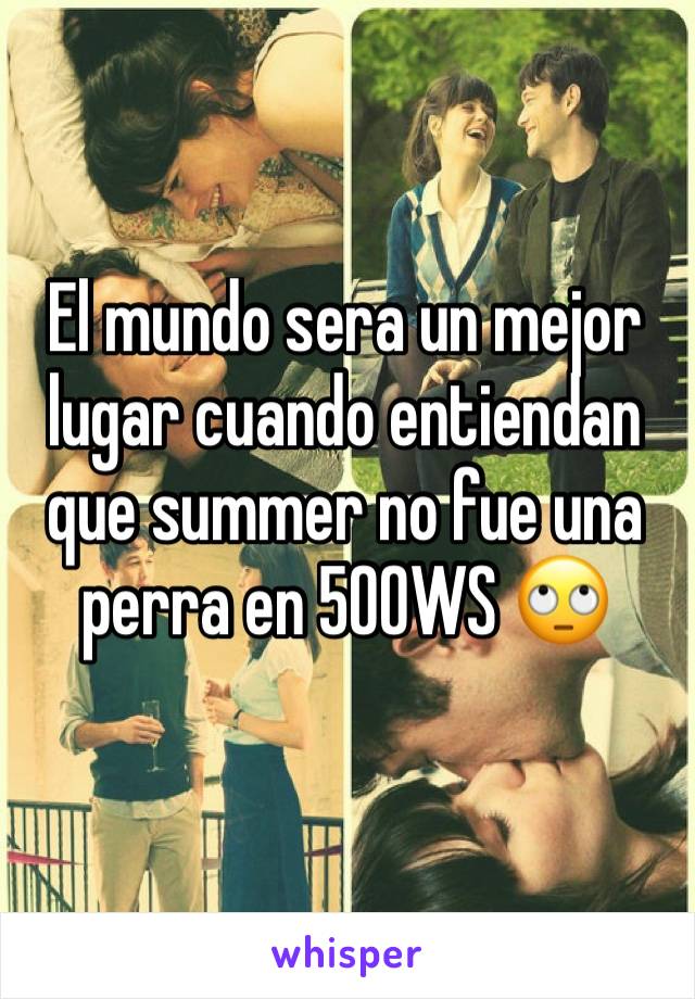 El mundo sera un mejor lugar cuando entiendan que summer no fue una perra en 500WS 🙄