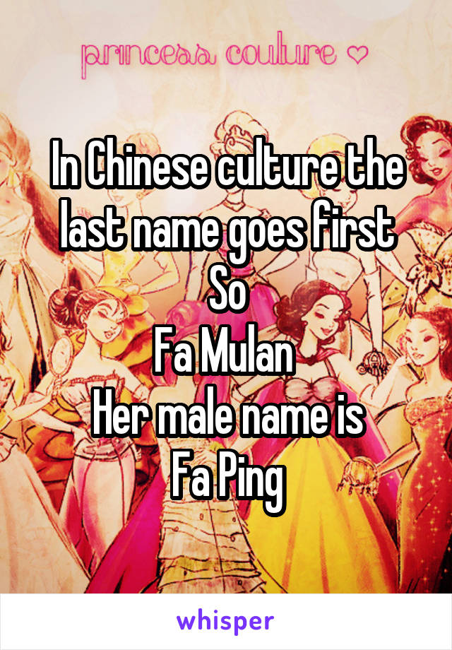 In Chinese culture the last name goes first
So
Fa Mulan 
Her male name is
Fa Ping