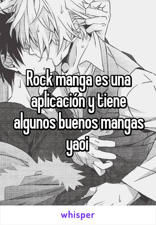 Rock manga es una aplicación y tiene algunos buenos mangas yaoi 