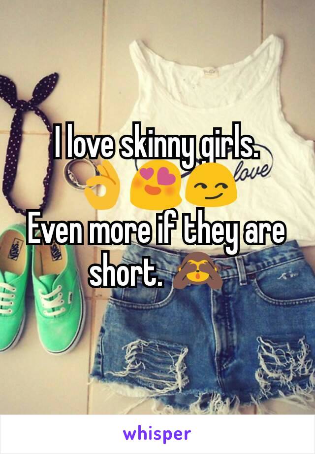 I love skinny girls.
👌😍😏
Even more if they are short. 🙈
