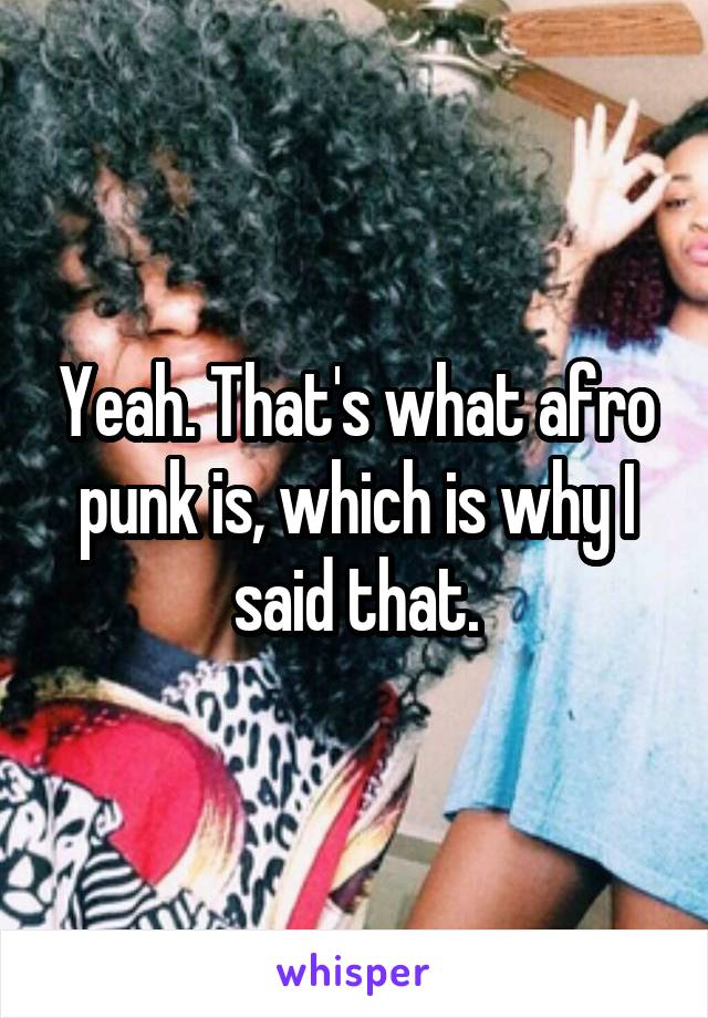 Yeah. That's what afro punk is, which is why I said that.