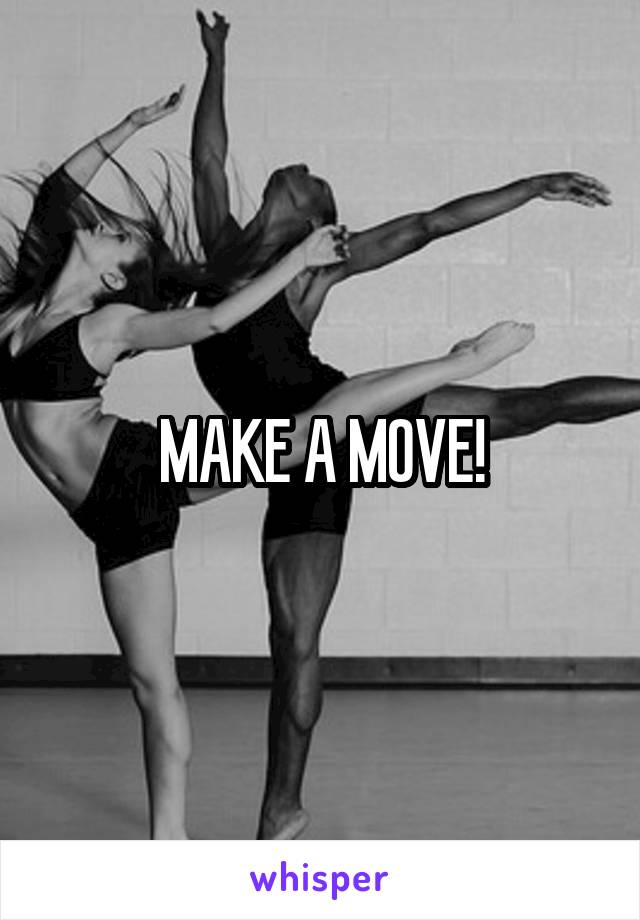 MAKE A MOVE!