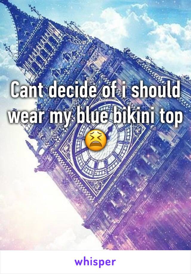 Cant decide of i should wear my blue bikini top 😫