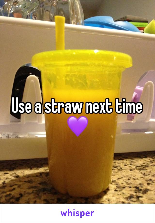 Use a straw next time 💜