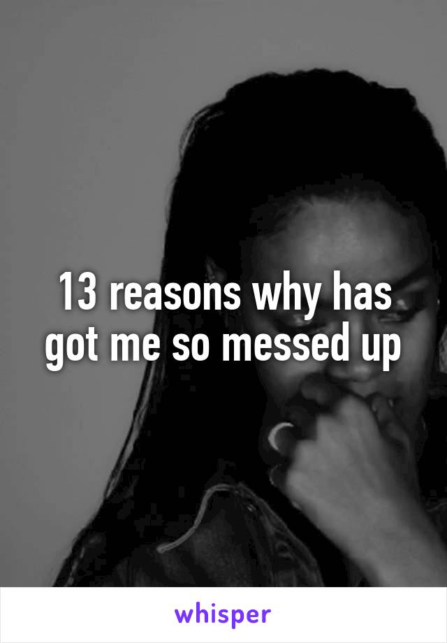 13 reasons why has got me so messed up