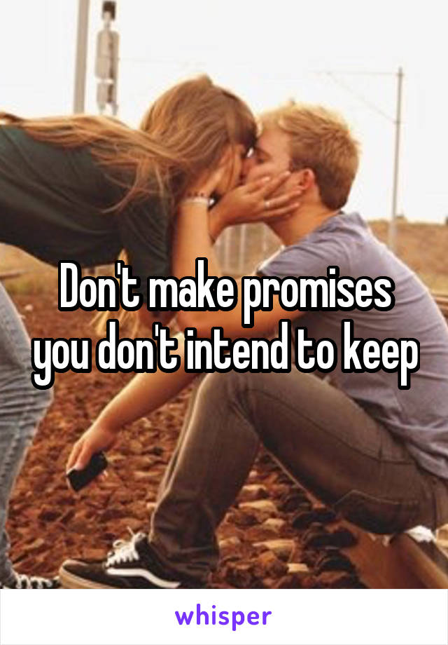 Don't make promises you don't intend to keep