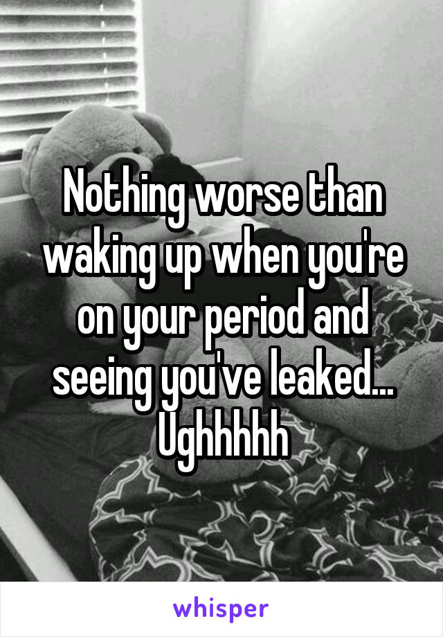 Nothing worse than waking up when you're on your period and seeing you've leaked... Ughhhhh