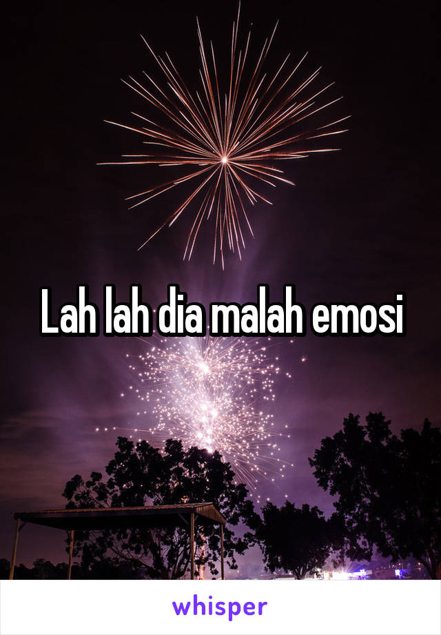 Lah lah dia malah emosi