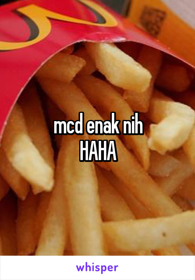 mcd enak nih
HAHA