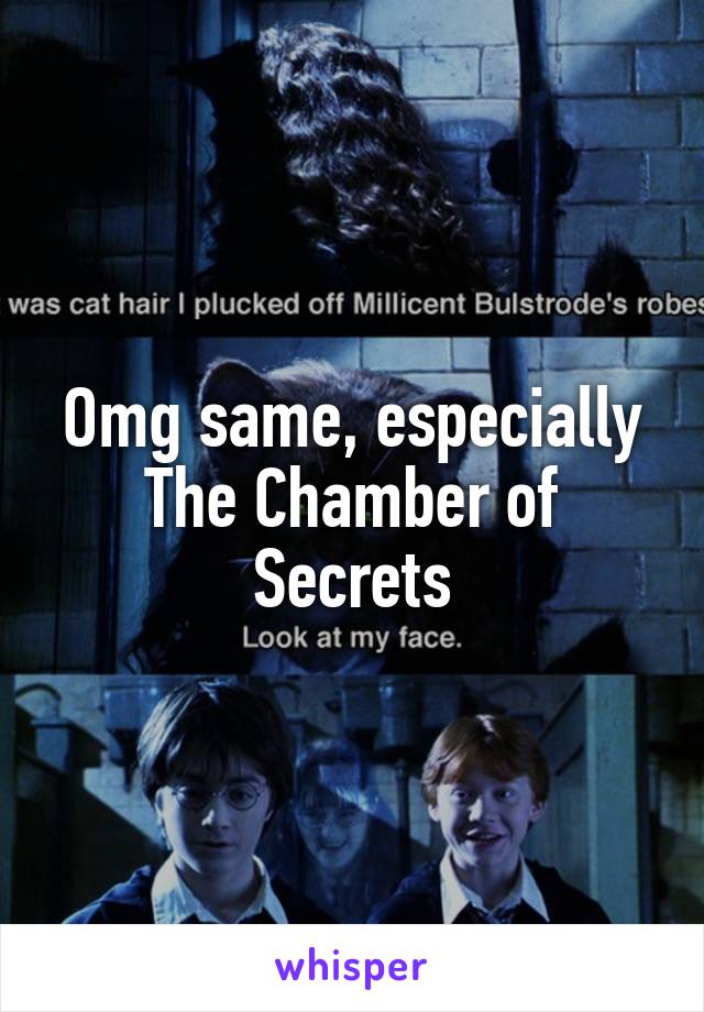 Omg same, especially The Chamber of Secrets