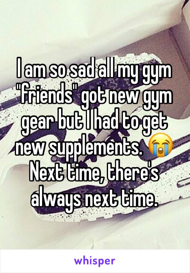 I am so sad all my gym "friends" got new gym gear but I had to get new supplements. 😭 Next time, there's always next time. 