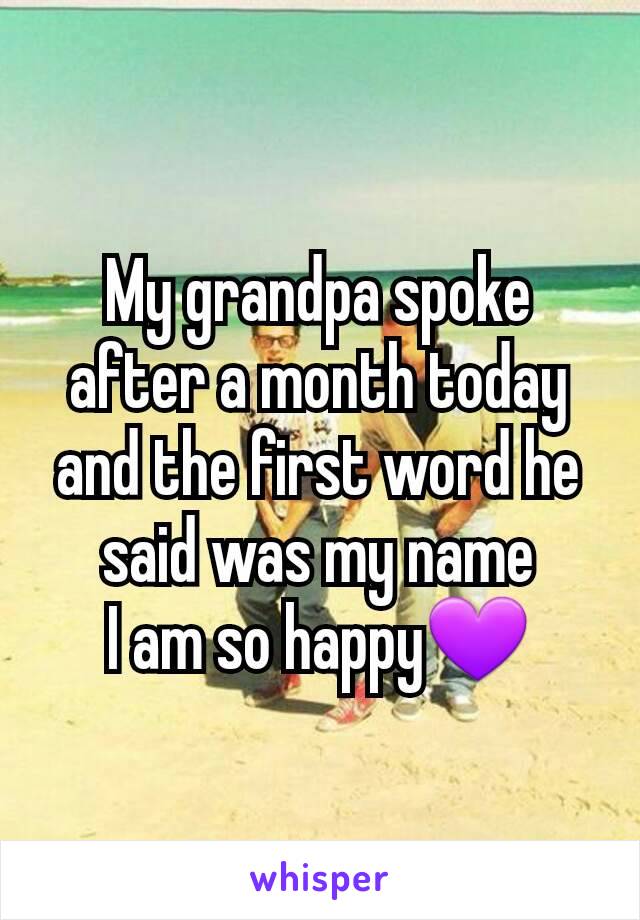 My grandpa spoke after a month today and the first word he said was my name
I am so happy💜