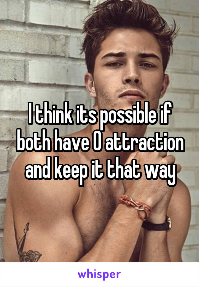 I think its possible if both have 0 attraction and keep it that way