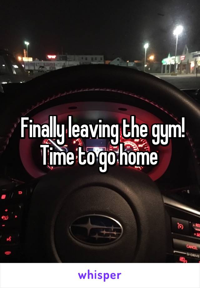  Finally leaving the gym! Time to go home 