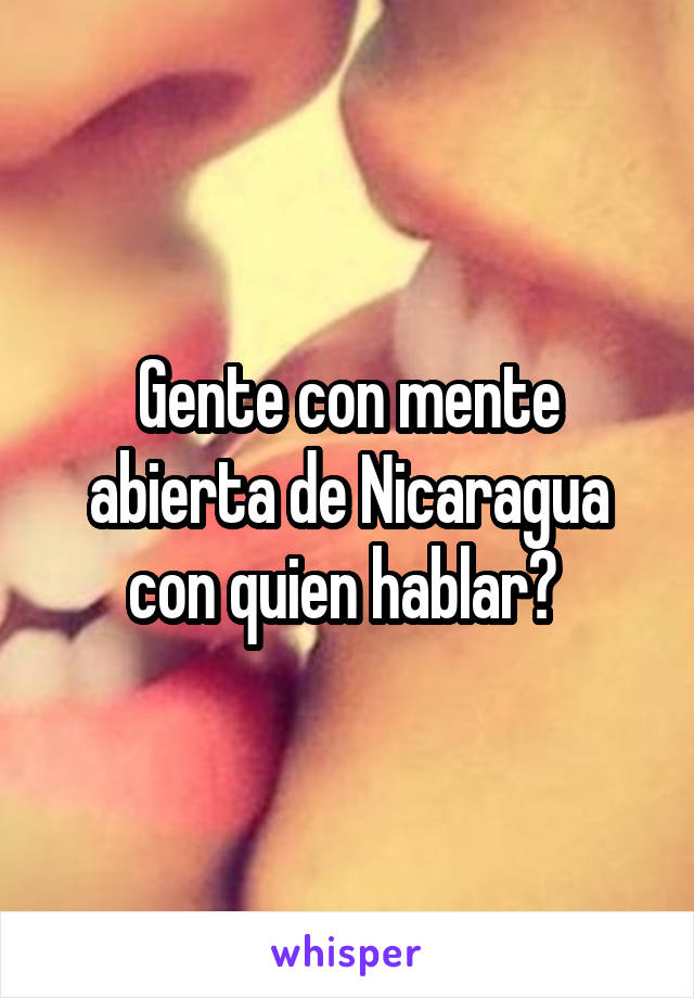 Gente con mente abierta de Nicaragua con quien hablar? 