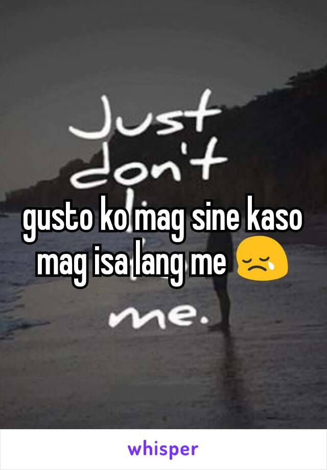 gusto ko mag sine kaso mag isa lang me 😢