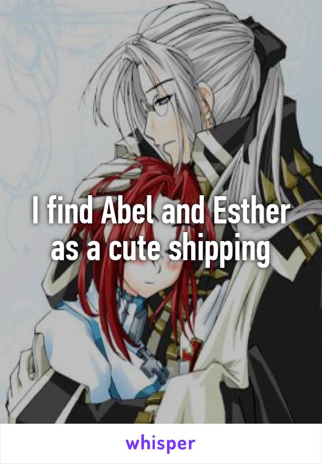 I find Abel and Esther as a cute shipping