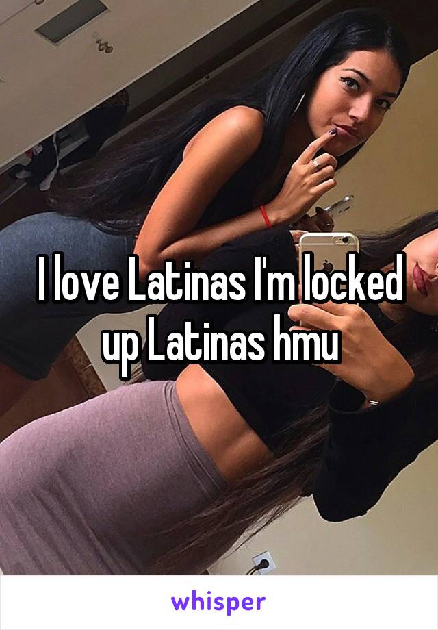 I love Latinas I'm locked up Latinas hmu