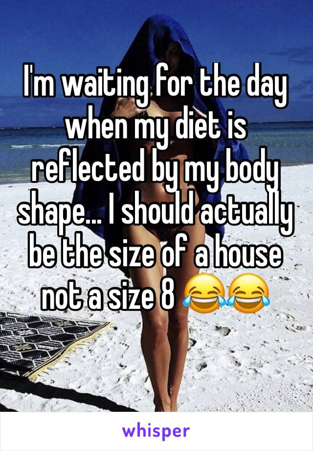 I'm waiting for the day when my diet is reflected by my body shape... I should actually be the size of a house not a size 8 😂😂