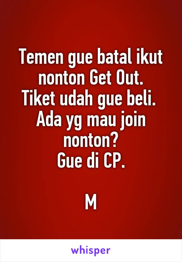 Temen gue batal ikut nonton Get Out.
Tiket udah gue beli. 
Ada yg mau join nonton?
Gue di CP.

M