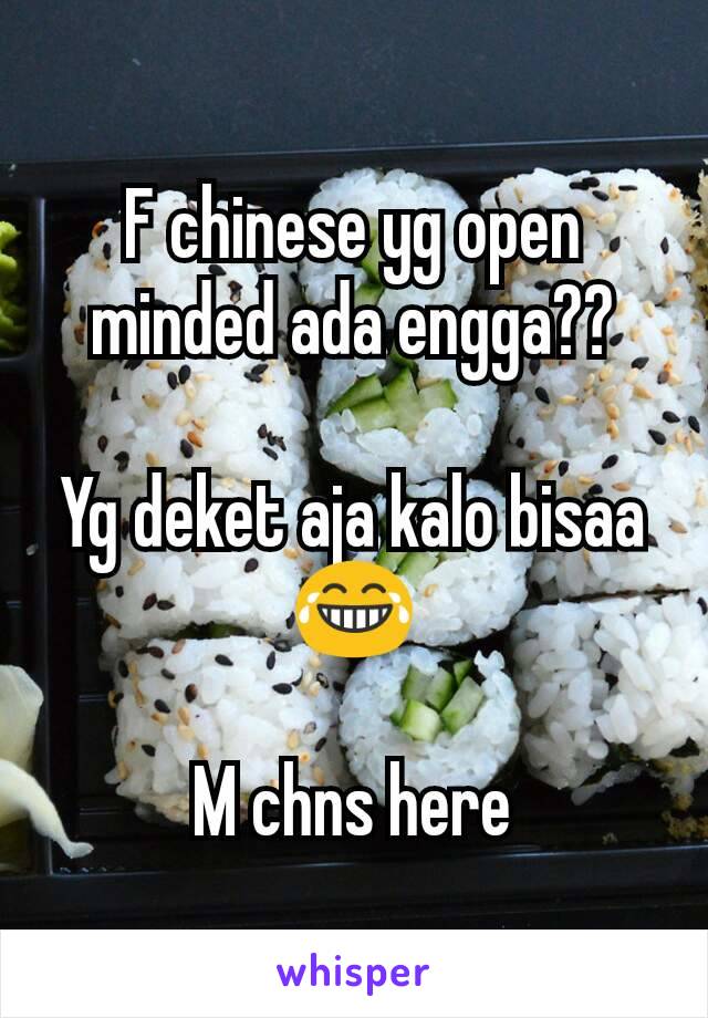 F chinese yg open minded ada engga??

Yg deket aja kalo bisaa 😂

M chns here