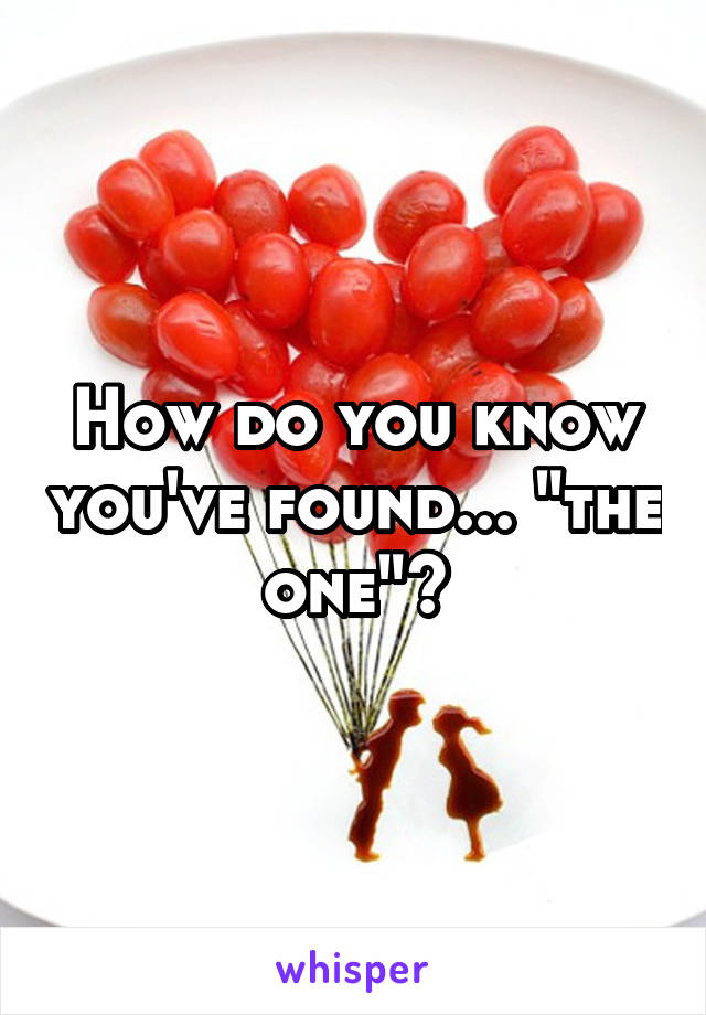 How do you know you've found... "the one"?