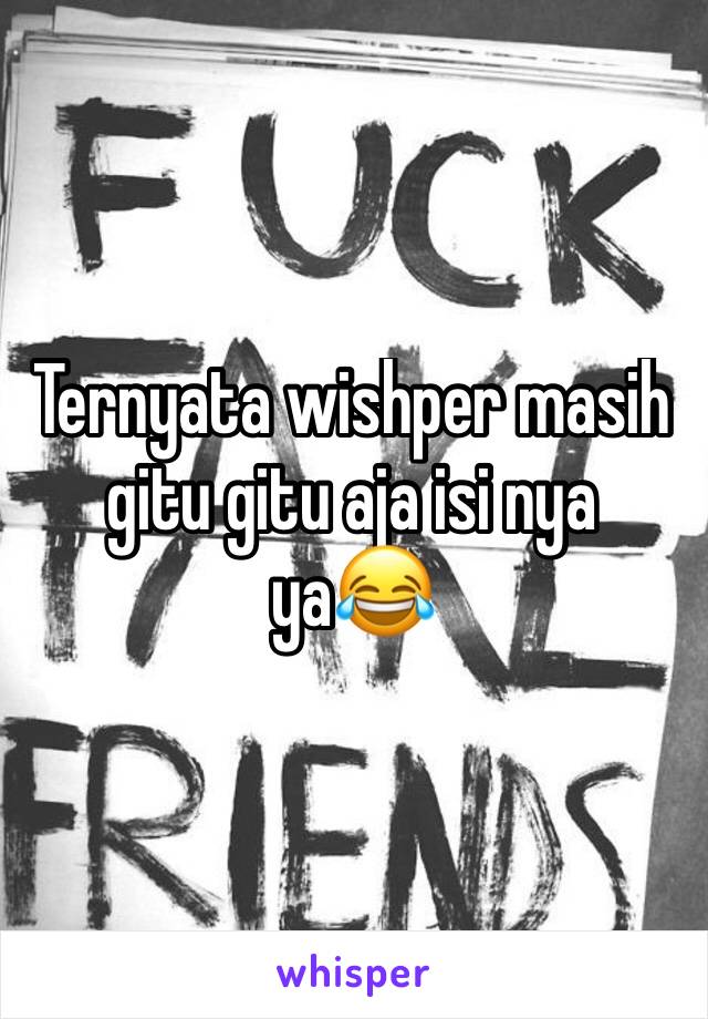 Ternyata wishper masih gitu gitu aja isi nya ya😂