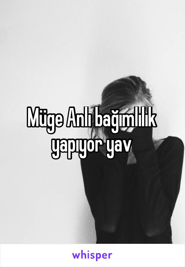 Müge Anlı bağımlılık yapıyor yav