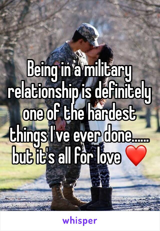 Being in a military relationship is definitely one of the hardest  things I've ever done...... but it's all for love ❤