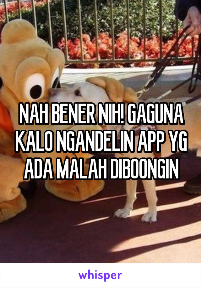 NAH BENER NIH! GAGUNA KALO NGANDELIN APP YG ADA MALAH DIBOONGIN